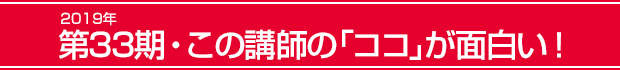 2019年第33期・この講師の「ココ」が面白い!
